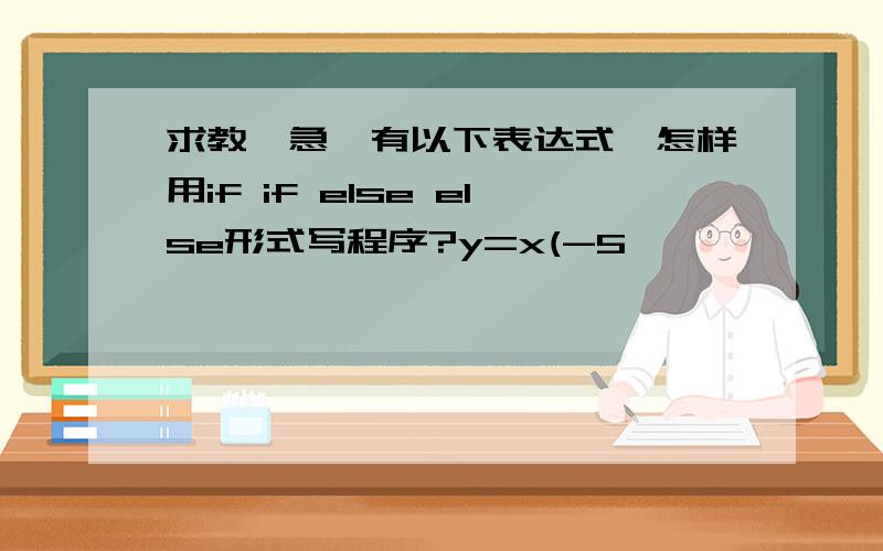 求教,急,有以下表达式,怎样用if if else else形式写程序?y=x(-5