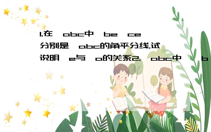 1.在△abc中,be,ce分别是△abc的角平分线.试说明∠e与∠a的关系2.△abc中,∠b∠c的外角的平分线相交与点m,试说明∠m与∠a的关系3.△abc中,bf平分∠abc,cf是△abc外角的平分线,试说明∠f与∠a的关系