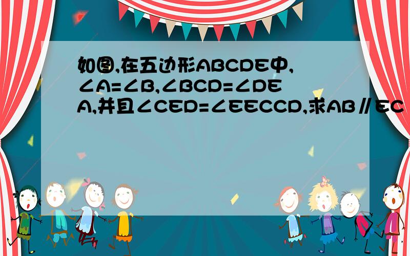 如图,在五边形ABCDE中,∠A=∠B,∠BCD=∠DEA,并且∠CED=∠EECCD,求AB∥EC