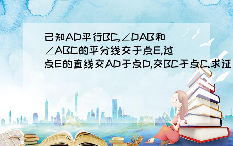 已知AD平行BC,∠DAB和∠ABC的平分线交于点E,过点E的直线交AD于点D,交BC于点C.求证：DE=EC