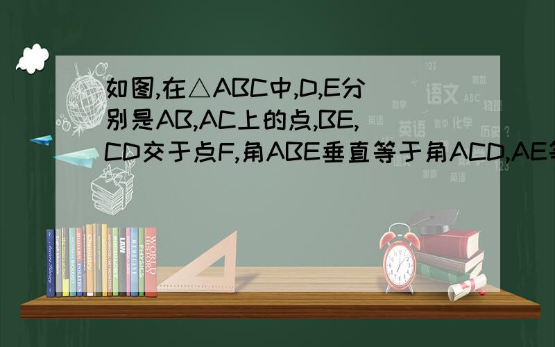 如图,在△ABC中,D,E分别是AB,AC上的点,BE,CD交于点F,角ABE垂直等于角ACD,AE等于AD,求证DF等于EF.