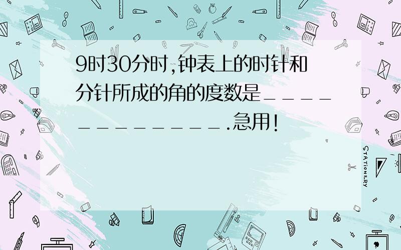 9时30分时,钟表上的时针和分针所成的角的度数是____________.急用!