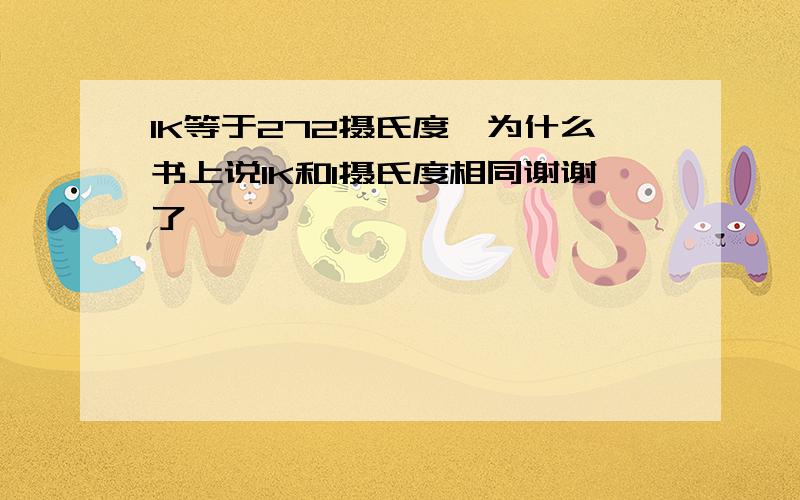 1K等于272摄氏度,为什么书上说1K和1摄氏度相同谢谢了,