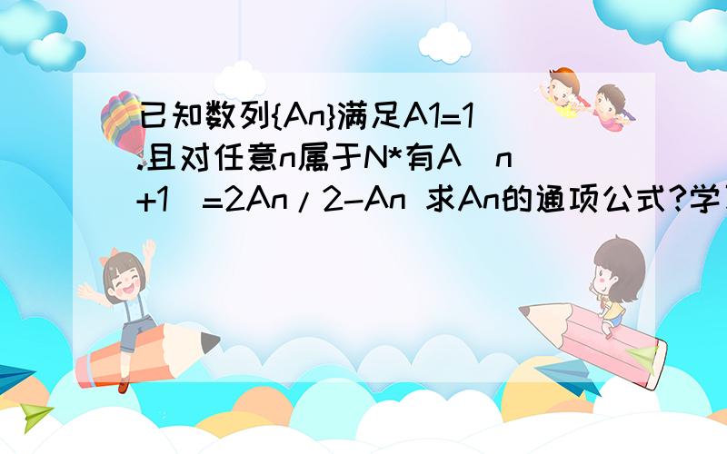 已知数列{An}满足A1=1.且对任意n属于N*有A(n+1)=2An/2-An 求An的通项公式?学习忙啊 哪答案是不是An=4/4-n*n+n