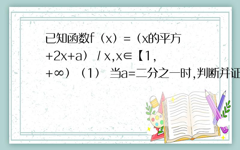 已知函数f（x）=（x的平方+2x+a）∕x,x∈【1,+∞）（1） 当a=二分之一时,判断并证明f（x）的单调性.（2） 当a=-1时,求函数f（x）的最小值.2、已知函数f（x），x∈R，若对任意实数x、y都有f（x+y