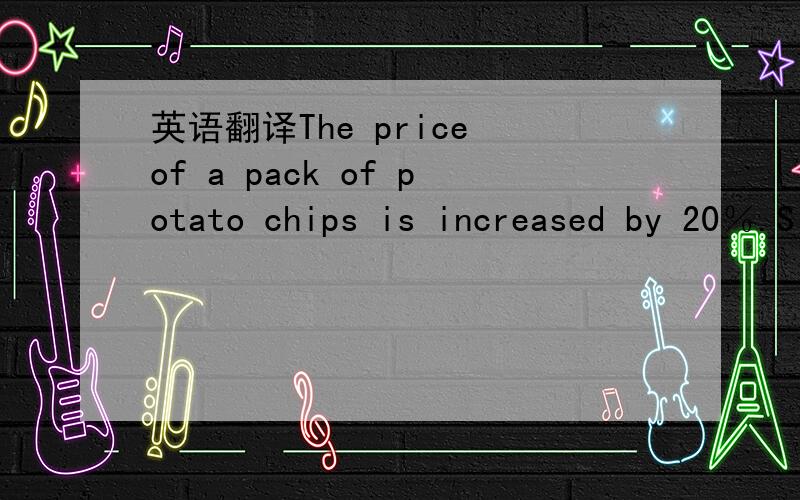 英语翻译The price of a pack of potato chips is increased by 20％.Simon decides to cut his monthly consumption by 20％.If there is a decrease of $4.8 in Simon's monthly expenditure o buying potato chips ,find his original monthly expenditure on