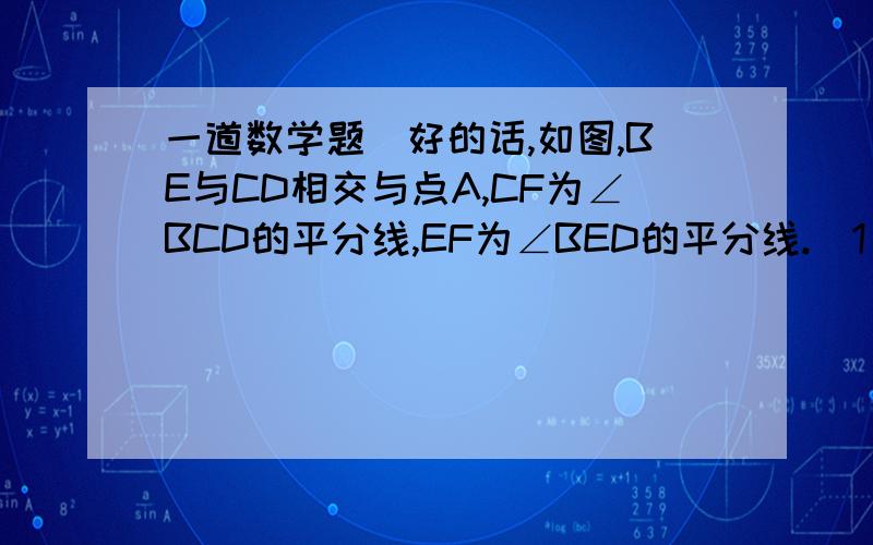 一道数学题（好的话,如图,BE与CD相交与点A,CF为∠BCD的平分线,EF为∠BED的平分线.（1）试探究∠F、∠B和∠D之间的关系 （2）若∠B：∠D：∠F=2：4：x,求x的值.