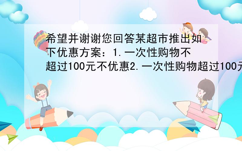 希望并谢谢您回答某超市推出如下优惠方案：1.一次性购物不超过100元不优惠2.一次性购物超过100元不超过300元打9折3.一次性购物超过300元一律八折马力两次购物分别付款80元和252元.如果马力