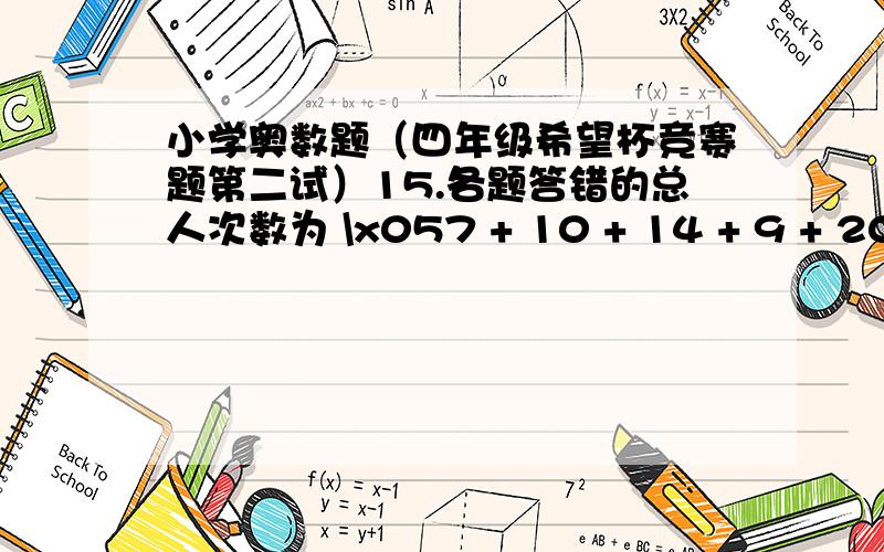 小学奥数题（四年级希望杯竞赛题第二试）15.各题答错的总人次数为 \x057 + 10 + 14 + 9 + 20 + 17 + 28 + 25 + 22 + 41 = 193,\x05每有一个人不及格,则他至少答错5题,193÷5 = 38……3,所以至多有38人不及格,