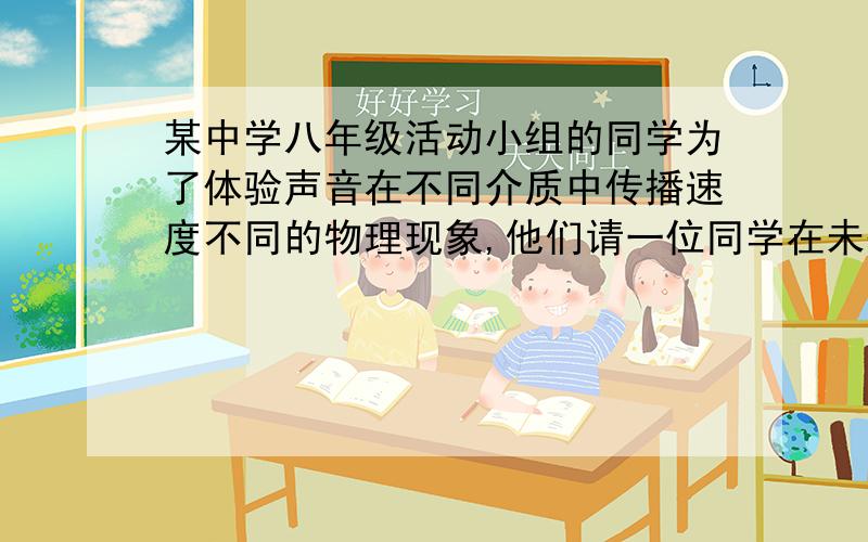 某中学八年级活动小组的同学为了体验声音在不同介质中传播速度不同的物理现象,他们请一位同学在未输送水的直铁管的其中一个末端敲一下,使铁管发出清脆的声音,其余同学在铁管另一个