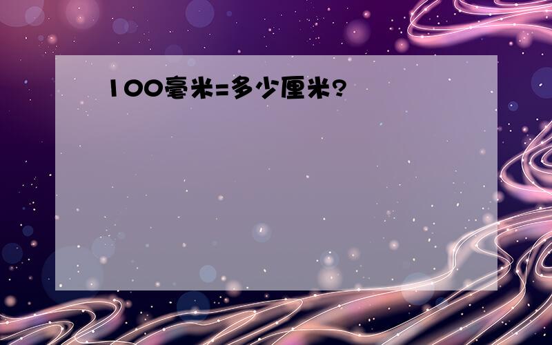 100毫米=多少厘米?