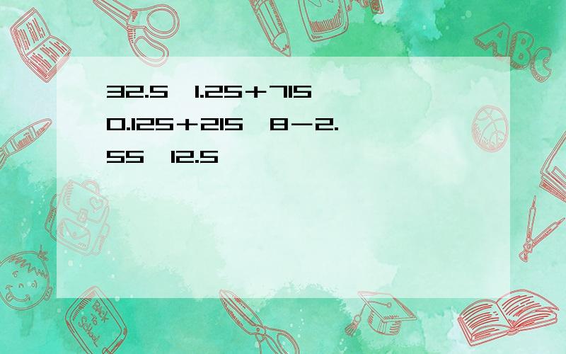 32.5×1.25＋715×0.125＋215÷8－2.55×12.5