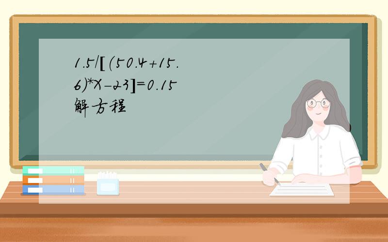 1.5/[(50.4+15.6)*X-23]=0.15 解方程