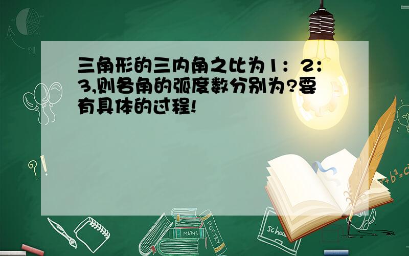 三角形的三内角之比为1：2：3,则各角的弧度数分别为?要有具体的过程!