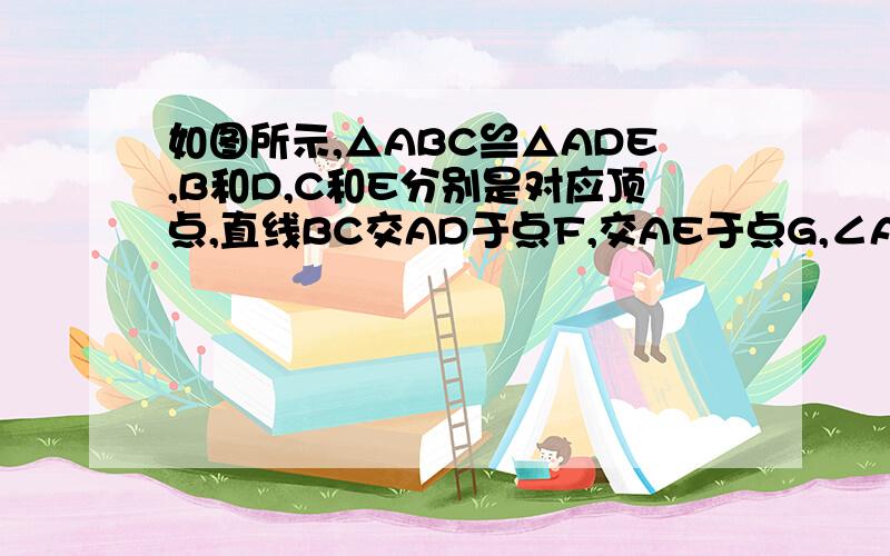 如图所示,△ABC≌△ADE,B和D,C和E分别是对应顶点,直线BC交AD于点F,交AE于点G,∠ACB=105°,∠CAD=10°,∠ADE=25°,求∠DFB和∠AGB的度数