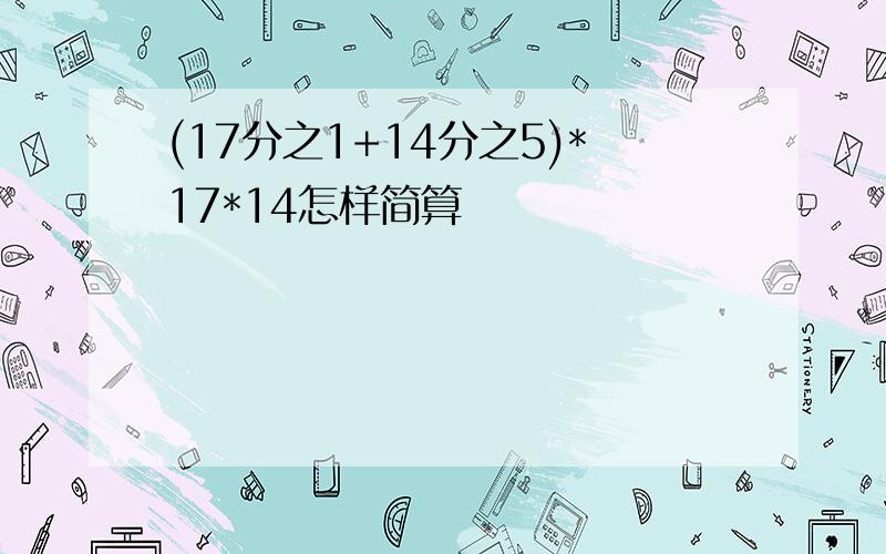 (17分之1+14分之5)*17*14怎样简算