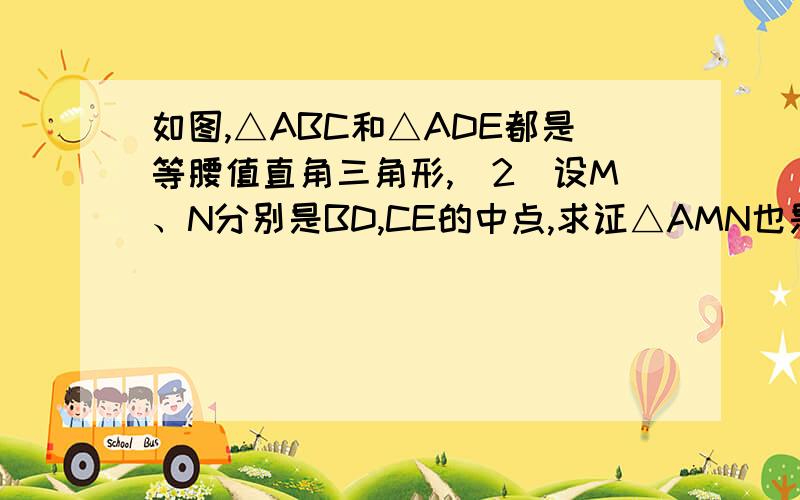 如图,△ABC和△ADE都是等腰值直角三角形,（2）设M、N分别是BD,CE的中点,求证△AMN也是等腰直角三角形