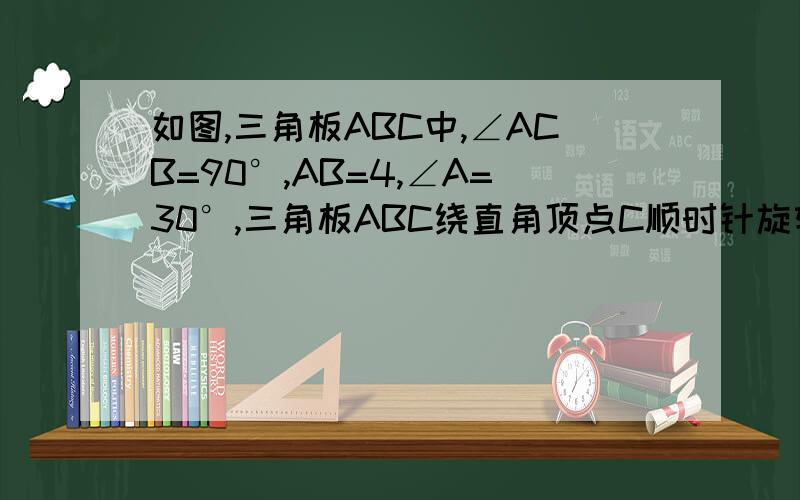 如图,三角板ABC中,∠ACB=90°,AB=4,∠A=30°,三角板ABC绕直角顶点C顺时针旋转90°得到△A1B1C,求这个过程中三角板AB边所扫过图像的面积.最好说得易懂点.