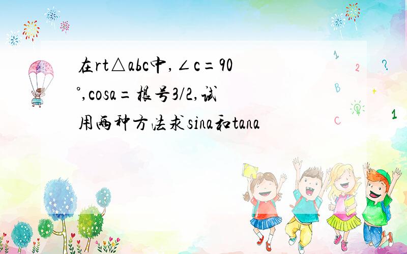 在rt△abc中,∠c=90°,cosa=根号3/2,试用两种方法求sina和tana