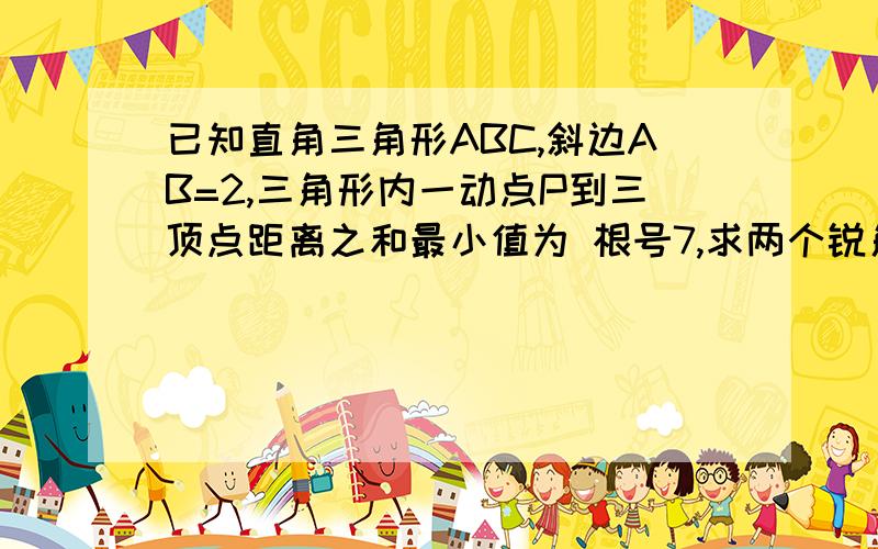 已知直角三角形ABC,斜边AB=2,三角形内一动点P到三顶点距离之和最小值为 根号7,求两个锐角的大小.