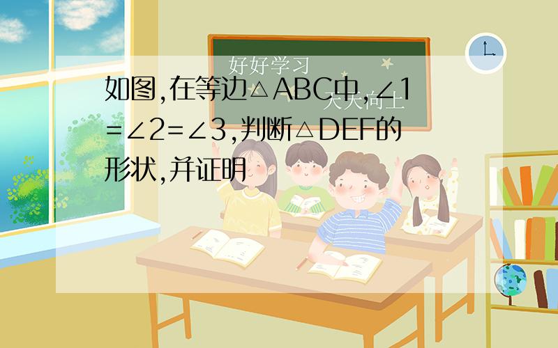 如图,在等边△ABC中,∠1=∠2=∠3,判断△DEF的形状,并证明