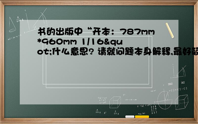 书的出版中“开本：787mm*960mm 1/16"什么意思? 请就问题本身解释,最好简单明了,谢了