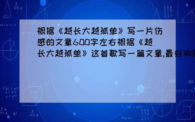 根据《越长大越孤单》写一片伤感的文章600字左右根据《越长大越孤单》这首歌写一篇文章,最好和朋友、未来有关