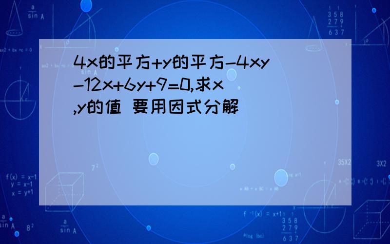 4x的平方+y的平方-4xy-12x+6y+9=0,求x,y的值 要用因式分解