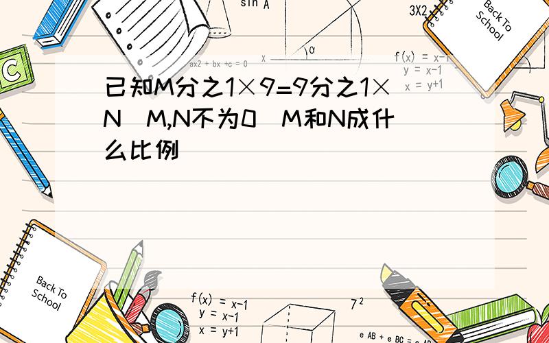 已知M分之1×9=9分之1×N（M,N不为0）M和N成什么比例