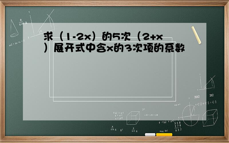 求（1-2x）的5次（2+x）展开式中含x的3次项的系数