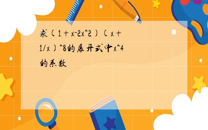 求(1+x-2x^2)(x+1/x)^8的展开式中x^4的系数