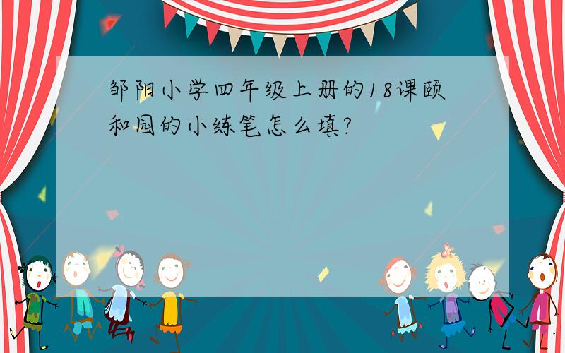 邹阳小学四年级上册的18课颐和园的小练笔怎么填?