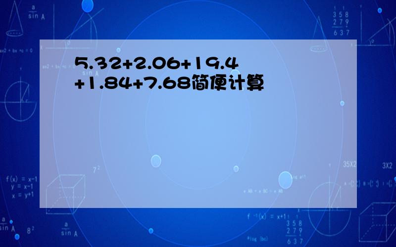 5.32+2.06+19.4+1.84+7.68简便计算