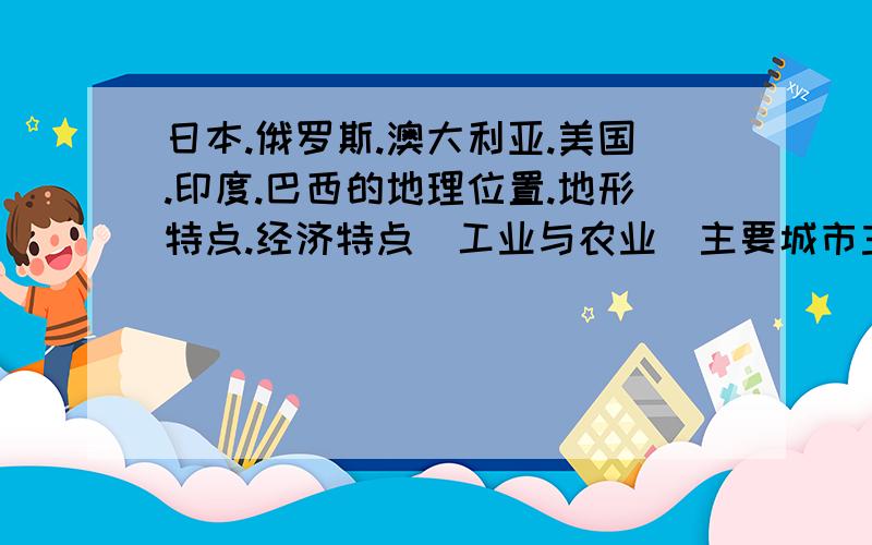 日本.俄罗斯.澳大利亚.美国.印度.巴西的地理位置.地形特点.经济特点(工业与农业)主要城市主要气候类型与特