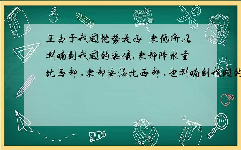 正由于我国地势是西髙东低所以影响到我国的气候,东部降水量比西部 ,东部气温比西部 ,也影响到我国的河流大致是