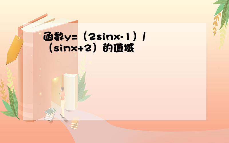 函数y=（2sinx-1）/（sinx+2）的值域