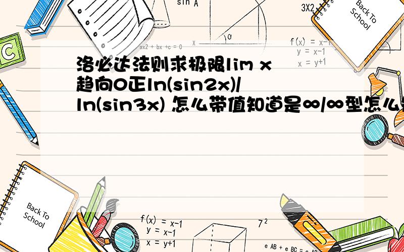 洛必达法则求极限lim x 趋向0正ln(sin2x)/ln(sin3x) 怎么带值知道是∞/∞型怎么知道是∞/∞型?