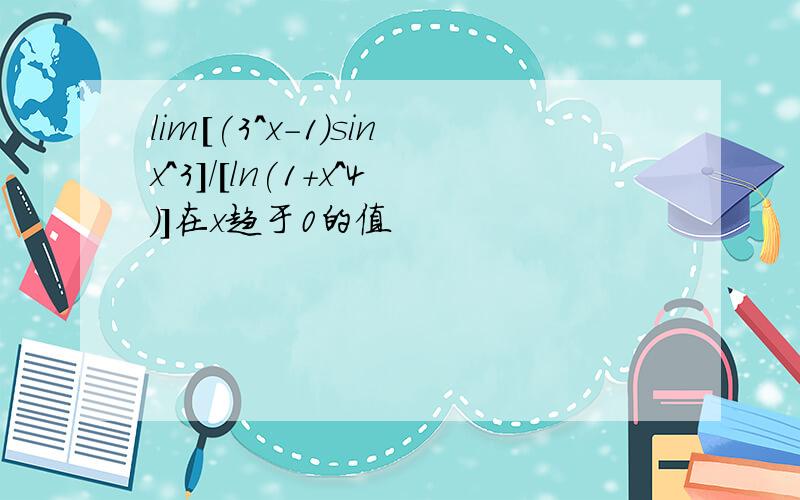 lim[(3^x-1)sinx^3]/[ln(1+x^4)]在x趋于0的值