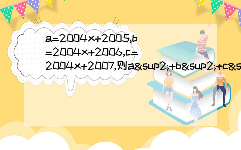 a=2004x+2005,b=2004x+2006,c=2004x+2007,则a²+b²+c²-ab-bc-ac等于多少