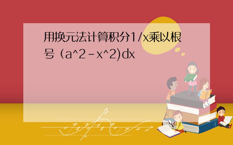 用换元法计算积分1/x乘以根号（a^2-x^2)dx