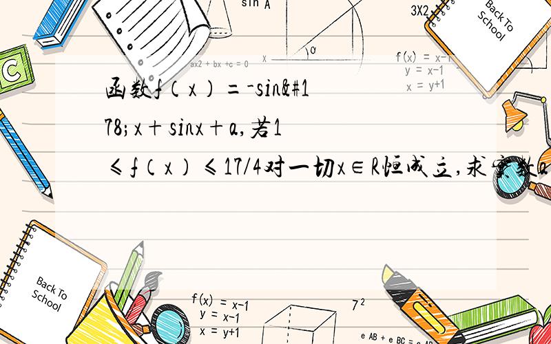 函数f（x）=-sin²x+sinx+a,若1≤f（x）≤17/4对一切x∈R恒成立,求实数a的取值范围.