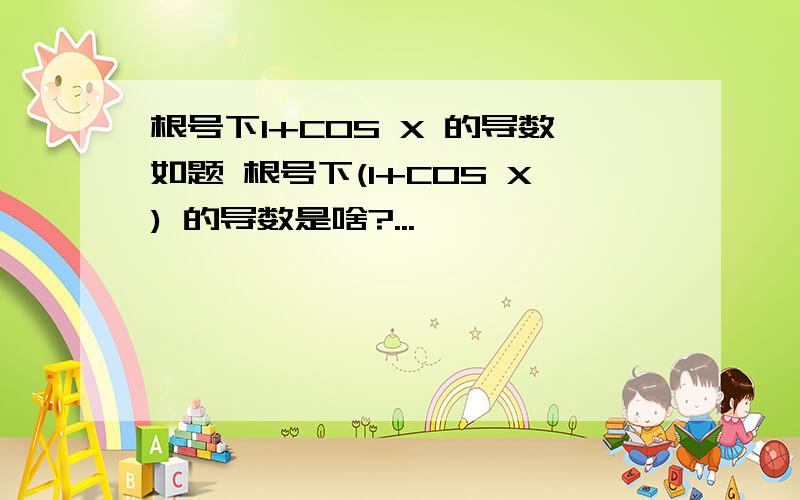 根号下1+COS X 的导数如题 根号下(1+COS X) 的导数是啥?...