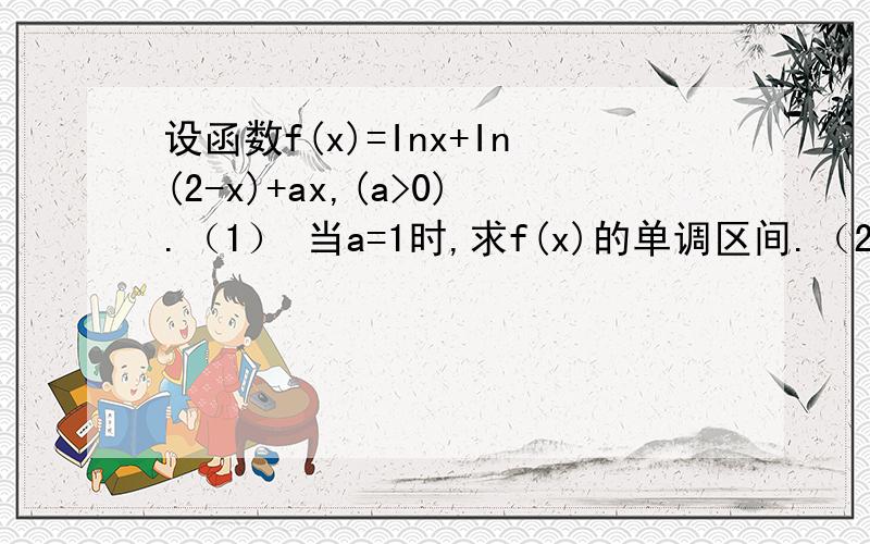 设函数f(x)=Inx+In(2-x)+ax,(a>0).（1） 当a=1时,求f(x)的单调区间.（2） 若f(x)在(0,1]上的最大值为2） 若f(x)在(0,1]上的最大值为1/2求a的值