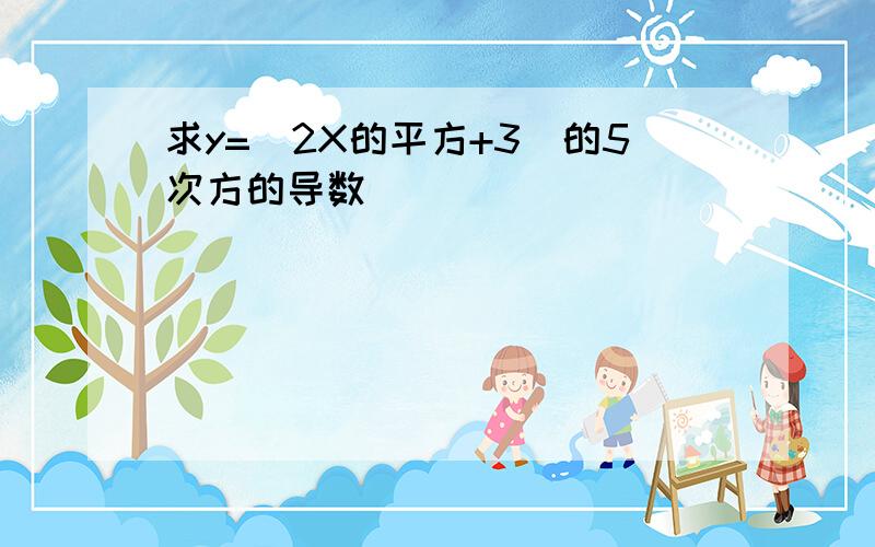 求y=(2X的平方+3)的5次方的导数