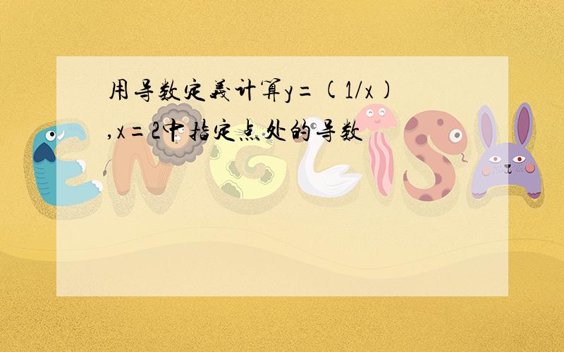 用导数定义计算y=(1/x),x=2中指定点处的导数