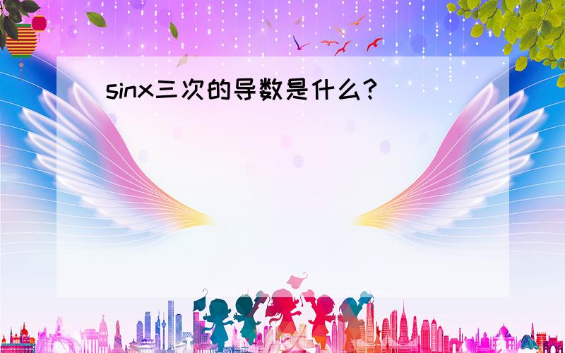 sinx三次的导数是什么?