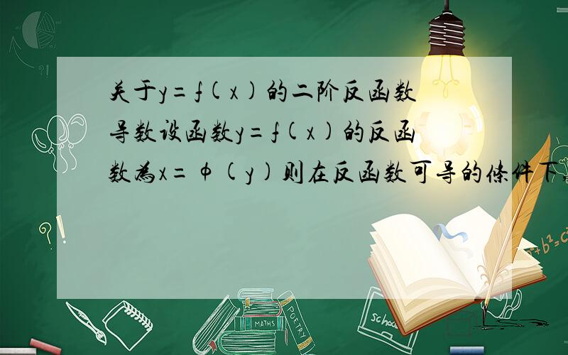 关于y=f(x)的二阶反函数导数设函数y=f(x)的反函数为x=φ(y)则在反函数可导的条件下,我们有φ'(y)=1/f'(x)φ