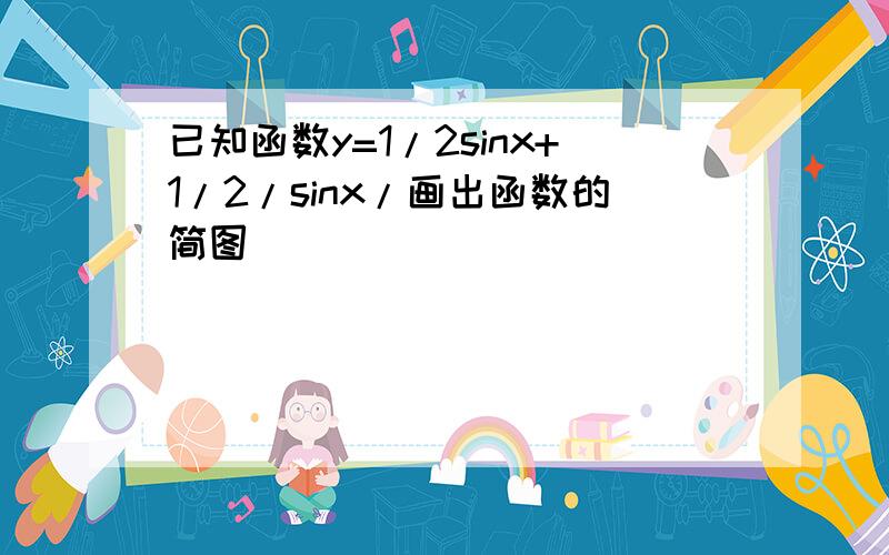 已知函数y=1/2sinx+1/2/sinx/画出函数的简图