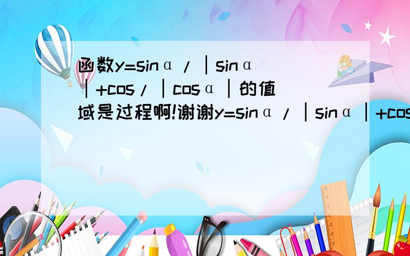 函数y=sinα/│sinα│+cos/│cosα│的值域是过程啊!谢谢y=sinα/│sinα│+cosα/│cosα│要过程...【WHY】？