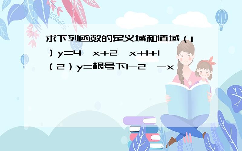 求下列函数的定义域和值域（1）y=4^x+2^x+1+1（2）y=根号下1-2^-x